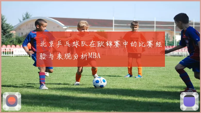 北京乒乓球队在欧锦赛中的比赛经验与表现分析MBA