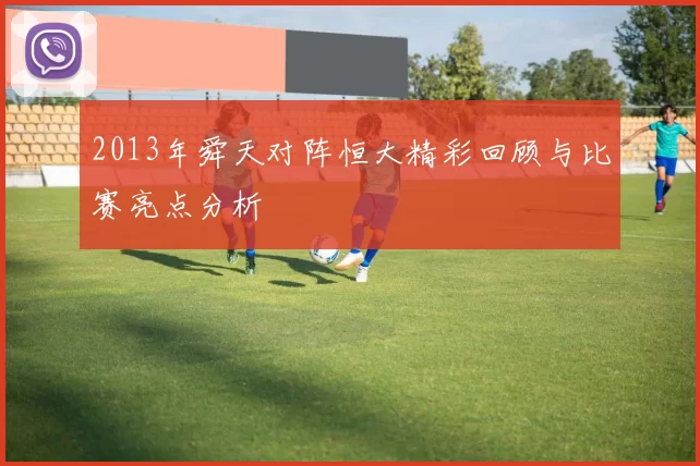 2013年舜天对阵恒大精彩回顾与比赛亮点分析